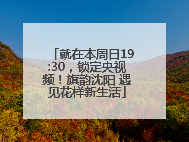 就在本周日19:30，锁定央视频！旗韵沈阳 遇见花样新生活