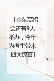 山东高招会还有9天举办，今年为考生带来四大惊喜