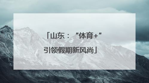 山东：“体育+”引领假期新风尚