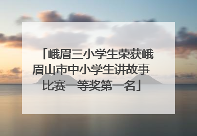 峨眉三小学生荣获峨眉山市中小学生讲故事比赛一等奖第一名