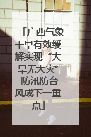 广西气象干旱有效缓解实现“大旱无大灾” 防汛防台风成下一重点