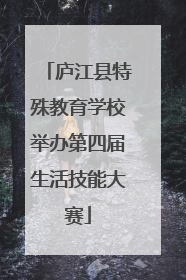 庐江县特殊教育学校举办第四届生活技能大赛