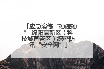 应急演练“硬碰硬” 绵阳高新区（科技城直管区）织密防汛“安全网”