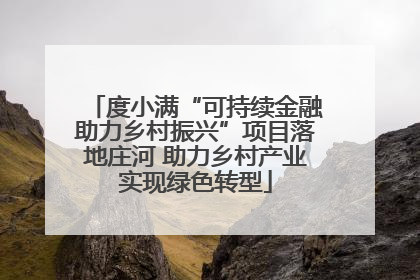 度小满“可持续金融助力乡村振兴”项目落地庄河 助力乡村产业实现绿色转型