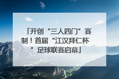 开创“三人四门”赛制！首届“江汉拜仁杯”足球联赛启幕