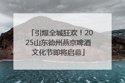引爆全城狂欢！2025山东德州燕京啤酒文化节即将启幕