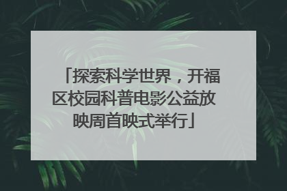 探索科学世界，开福区校园科普电影公益放映周首映式举行