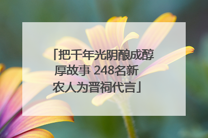 把千年光阴酿成醇厚故事 248名新农人为晋祠代言