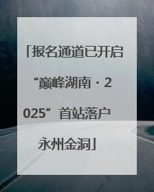 报名通道已开启 “巅峰湖南・2025”首站落户永州金洞
