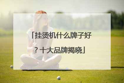 挂烫机什么牌子好？十大品牌揭晓