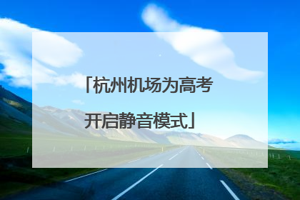 杭州机场为高考开启静音模式