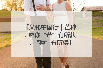 文化中国行｜芒种：愿你“芒”有所获，“种”有所得