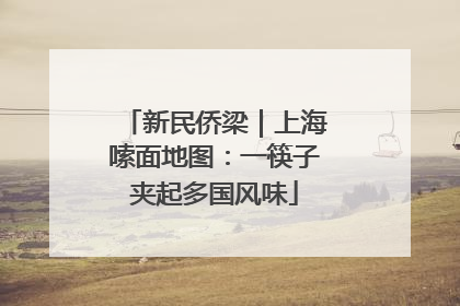 新民侨梁｜上海嗦面地图：一筷子夹起多国风味