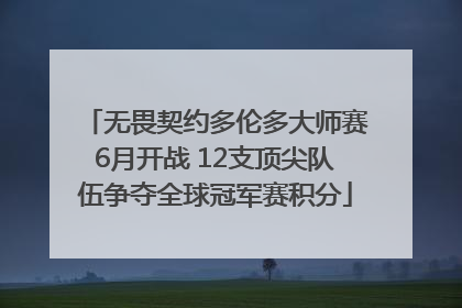无畏契约多伦多大师赛6月开战 12支顶尖队伍争夺全球冠军赛积分