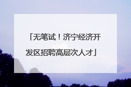 无笔试！济宁经济开发区招聘高层次人才
