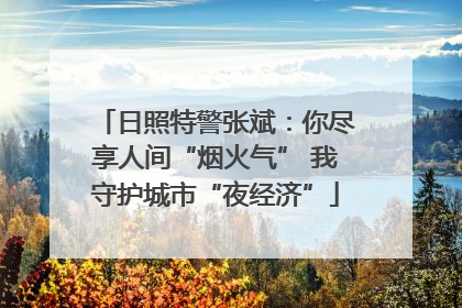 日照特警张斌：你尽享人间“烟火气” 我守护城市“夜经济”