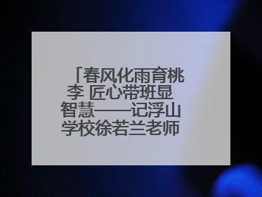 春风化雨育桃李 匠心带班显智慧——记浮山学校徐若兰老师的育人之路