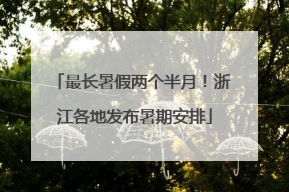 最长暑假两个半月！浙江各地发布暑期安排