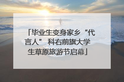 毕业生变身家乡“代言人” 科右前旗大学生草原旅游节启幕