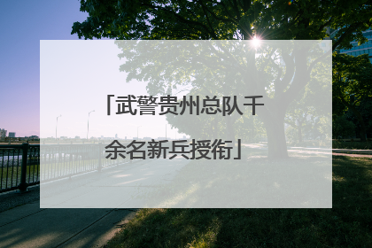 武警贵州总队千余名新兵授衔