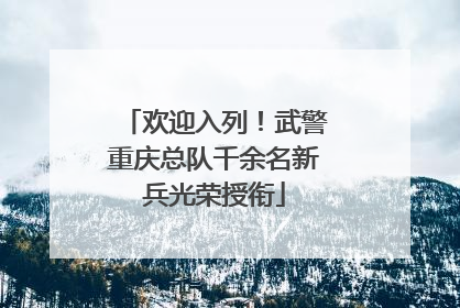 欢迎入列！武警重庆总队千余名新兵光荣授衔