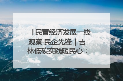 民营经济发展一线观察·民企先锋｜吉林低碳实践暖民心：太阳能供暖技术为北方清洁取暖破局