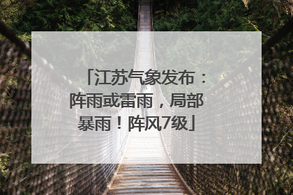 江苏气象发布：阵雨或雷雨，局部暴雨！阵风7级
