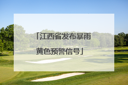 江西省发布暴雨黄色预警信号