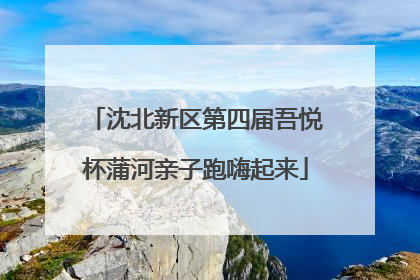 沈北新区第四届吾悦杯蒲河亲子跑嗨起来