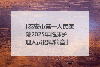 泰安市第一人民医院2025年临床护理人员招聘简章