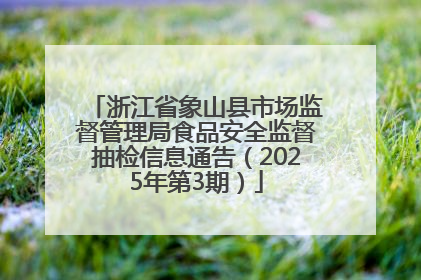 浙江省象山县市场监督管理局食品安全监督抽检信息通告（2025年第3期）