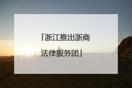 浙江推出浙商法律服务团