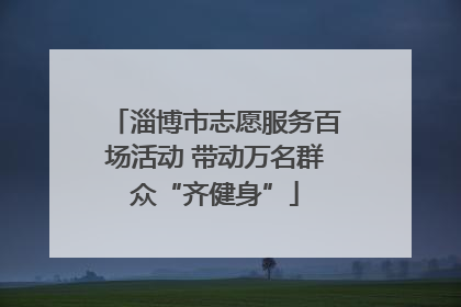 淄博市志愿服务百场活动 带动万名群众“齐健身”