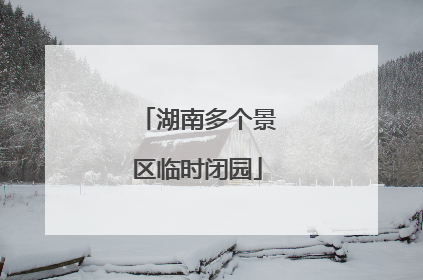 湖南多个景区临时闭园