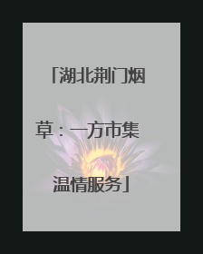 湖北荆门烟草：一方市集 温情服务