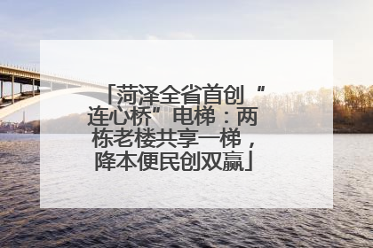 菏泽全省首创“连心桥”电梯：两栋老楼共享一梯，降本便民创双赢