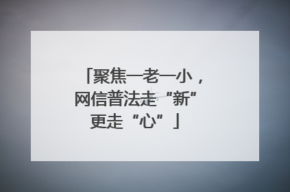 聚焦一老一小，网信普法走“新”更走“心”