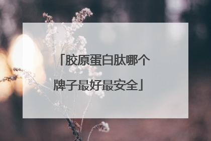 胶原蛋白肽哪个牌子最好最安全