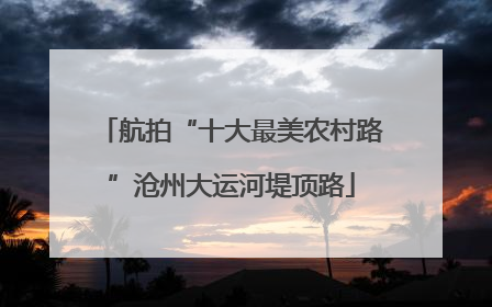 航拍“十大最美农村路”沧州大运河堤顶路