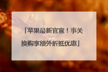 苹果最新官宣！事关换购享额外折抵优惠
