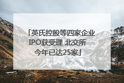 英氏控股等四家企业IPO获受理 北交所今年已达25家