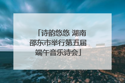 诗韵悠悠 湖南邵东市举行第五届端午音乐诗会