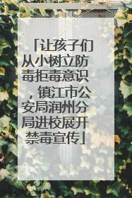 让孩子们从小树立防毒拒毒意识，镇江市公安局润州分局进校展开禁毒宣传