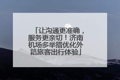 让沟通更准确，服务更亲切！济南机场多举措优化外籍旅客出行体验