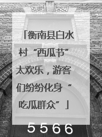 衡南县白水村“西瓜节”太欢乐，游客们纷纷化身“吃瓜群众”