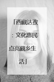 西藏达孜：文化惠民点亮藏乡生活