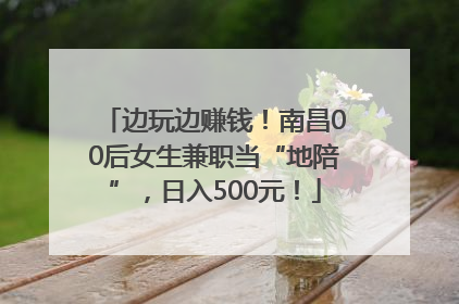 边玩边赚钱！南昌00后女生兼职当“地陪”，日入500元！