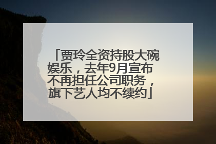 贾玲全资持股大碗娱乐，去年9月宣布不再担任公司职务，旗下艺人均不续约