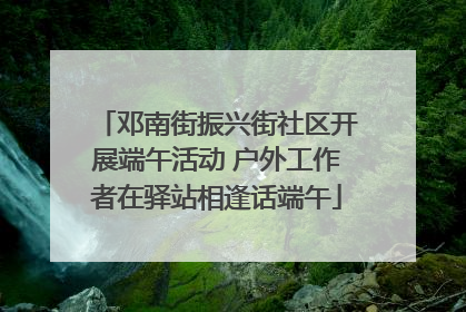 邓南街振兴街社区开展端午活动 户外工作者在驿站相逢话端午