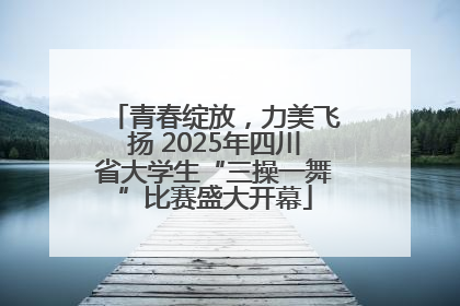 青春绽放，力美飞扬 2025年四川省大学生“三操一舞”比赛盛大开幕